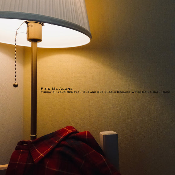 Throw on Your Red Flannels and Old Skools Because We're Going Back Home【TAPE】- Find Me Alone